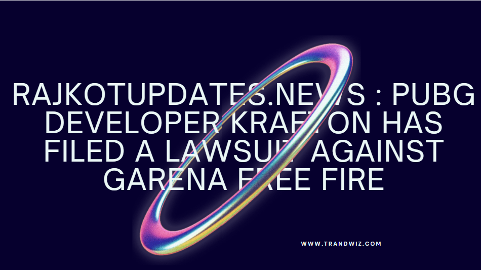 rajkotupdates.news : pubg developer krafton has filed a lawsuit against garena free fire